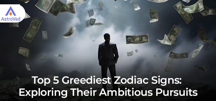 Top 5 Greediest Zodiac Signs
