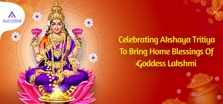 Celebrating Akshaya Tritiya To Bring Home Blessings Of Goddess Lakshmi
