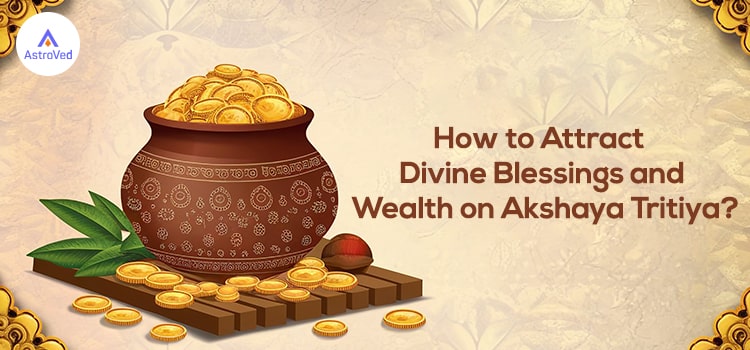 How to Attract Divine Blessings and Wealth on Akshaya Tritiya? 